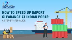 How to speed up import clearance at India ports: A step-by-step guide