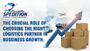 The Crucial Role of Choosing the Right Logistics Partner in Business Growth